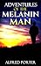 Adventures of the MELANIN MAN by Alfred Porter