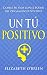 Un Tú Positivo: Cambie Su V...