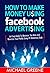 How To Make Money Using Facebook Advertising: An Easy-Guide to Minimize The Work And Maximize Your Profits Using FB Marketing Tools (facebook ads local ... (2020 UPDATE) (Make Money Books 1)