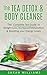 The Tea Detox & Body Cleanse: The Complete Tea Guide to Weight Loss, Increased Metabolism & Boosting your Energy Levels (Diet, Lose Weight, Detox, Cleanse, Boost energy, Improving your Health)