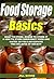 Food Storage Basics: What To Store, Where To Store It, And How To Store Emergency Food And Water So You Can Survive The Collapse Of Society