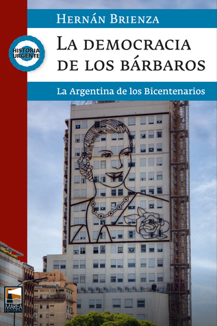 La democracia de los bárbaros. La Argentina de los Bicentenarios (Paperback)