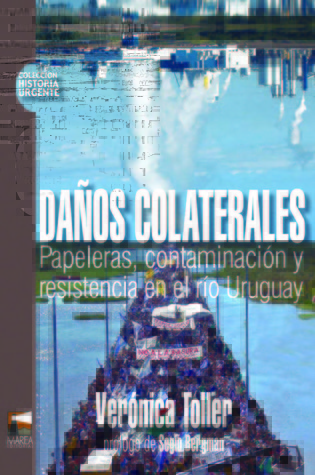 Daños colaterales. Papeleras, contaminación y resistencia en el Río Uruguay (Paperback)