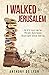 I Walked to Jerusalem: A Pi...