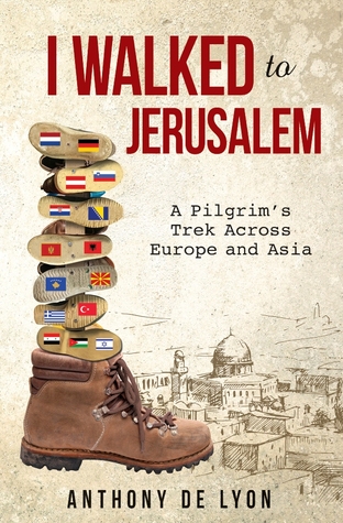 I Walked to Jerusalem: A Pilgrim's Trek Across Europe and Asia