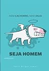 Nem Cachorro, Nem Anjo. Seja Homem