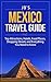 Mexico Travel Guide: Top Attractions, Hotels, Food Places, Shopping Streets, and Everything You Need to Know (JB’s Travel Guides)