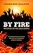 By Fire: Writings on the Arab Spring