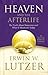 Heaven and the Afterlife by Erwin W. Lutzer Heaven and the Afterlife by Erwin W. Lutzer
