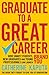 Graduate to a Great Career: How Smart Students, New Graduates and Young Professionals Can Launch Brand YOU