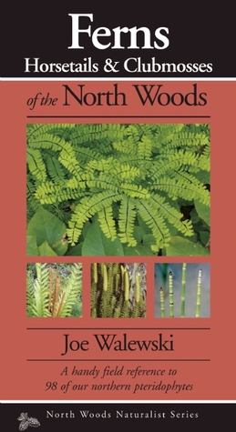 Ferns & Allies of the North Woods: A Handy Field Reference to All 86 of Our Ferns and Allies (Naturalist Series)