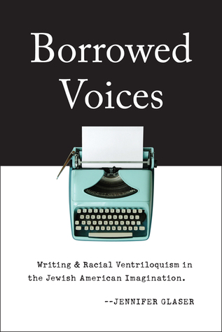 Borrowed Voices: Writing and Racial Ventriloquism in the Jewish American Imagination (Hardcover)