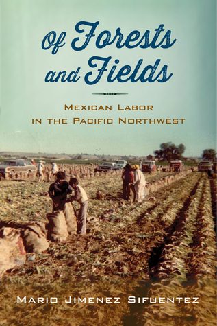 Of Forests and Fields: Mexican Labor in the Pacific Northwest (Latinidad: Transnational Cultures in the United States)