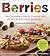 Berries: The Complete Guide to Cooking with Power-Packed Berries