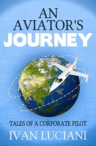 An Aviator's Journey: Tales of a Corporate Pilot (Kindle Edition)