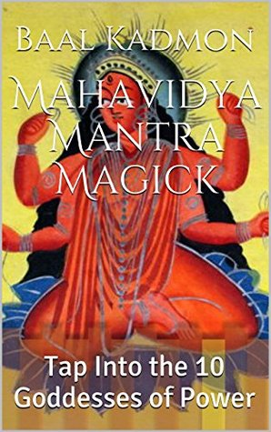 Mahavidya Mantra Magick: Tap Into the 10 Goddesses of Power (Kindle Edition)