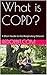 What is COPD?: A Short Guid...