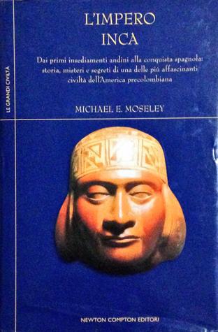 L'impero Inca. Dai primi insediamenti andini alla conquista spagnola, storia, misteri e segreti di una delle più affascinanti civiltà dell'America precolombiana