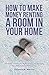 How To Make Money Renting A Room In Your Home: The Guide to Finding the Right Tenants and Managing the Landlord-Tenant Relationship