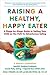 Raising a Healthy, Happy Eater by Dr. Roshini Raj