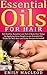 Essential Oils for Hair: Get Healthy, Beautiful and "Full of Body Hair " Today by Applying These Simple to use Essential Oil Tricks for Your Hair and Scalp! Recipes Included!