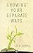 Growing Your Separate Ways: 8 Straight Steps to Separating with the Same Intention of Love and Respect You Had When You Got Married