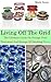 Living Off The Grid The Ultimate Guide On Storage food, Treatment And Storage Of Drinking Water: (Survival Guide for Beginners, DIY Survival Guide, Survival ... Electromagnetic Pulse, EMP Survival books)