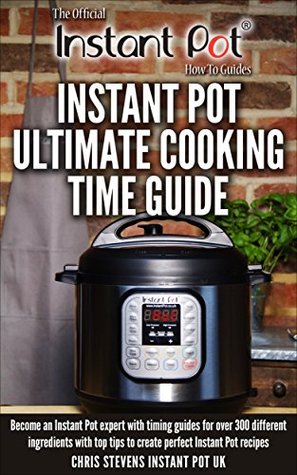 Instant Pot Ultimate Cooking Time Guide: Become an Instant Pot expert with timing guides for over 300 different ingredients with top tips to create perfect ... Instant Pot 'How To' Guides Book 2) (Kindle Edition)