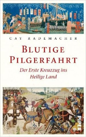 Blutige Pilgerfahrt: Der Erste Kreuzzug ins Heilige Land (Hardcover)
