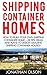 Shipping Container Homes: How To Build Your Own Shipping Container Home – 28 Tips, Ideas And Plans To Design Amazing Shipping Container Houses! (Tiny House Living)