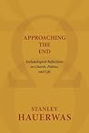 Book cover for Approaching the End: Eschatological Reflections on Church, Politics, and Life