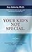 Your Kid's Not Special: A Psychologist and Father's Lessons On Popular Parenting
