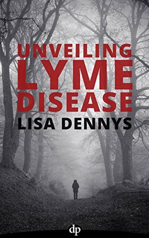 Unveiling Lyme Disease: Is This What's Behind Your Chronic Illness? (Kindle Edition)