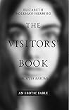 The Visitors' Book (or, Silva Rerum): An Erotic Fable The Visitors' Book (or, Silva Rerum): An Erotic Fable