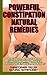 The Most Powerful Constipation Natural Remedies Available: “Discover a Constipation Cure Using Herbs, Juices, Fruits, Vegetables, and Food.”