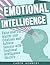 Emotional Intelligence: Raise your EQ, Master your Emotions and Achieve Success with Emotional Intelligence Mastery