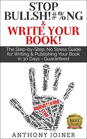 Stop Bullsh*#%ng & Write Your Book: The Step-by-Step, No Stress Guide for Writing & Publishing Your Book in 30 Days - Guaranteed. (Kindle Edition)