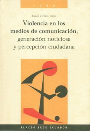 Violencia en los medios de comunicación, generación noticiosa y percepción ciudadana