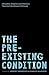 The Pre-existing Condition:...