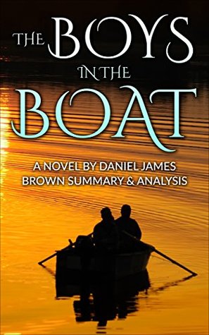 The Boys In The Boat: Novel By Daniel James Brown -- An Incredible Summary! (The Boys In The Boat: An Amazing Summary-- Audible, Audio, Audiobook, Summary, Novel, Paperback,)