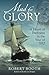 Mad For Glory: A Heart of Darkness in the War of 1812