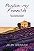 Pardon My French: How a Grumpy American Fell in Love with France