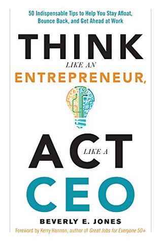 Think Like an Entrepreneur, Act Like a CEO: 50 Indispensable Tips to Help You Stay Afloat, Bounce Back, and Get Ahead at Work (Kindle Edition)