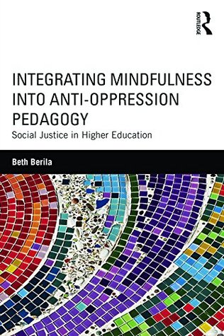 Integrating Mindfulness into Anti-Oppression Pedagogy: Social Justice in Higher Education (Kindle Edition)