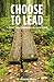 Choose to Lead: A 28-Day Guide to Awakening the Leader Within