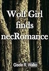 Wolf Girl finds necRomance by Gisele R. Walko