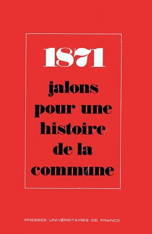1871 [i.e. Dix-huit cent soixante et onze]: jalons pour une histoire de la Commune de Paris