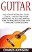 Guitar: The Ultimate Beginner’s Crash Course – Master The Guitar Fretboard, Notes, And Improve Your Technique In No Time With 17 Amazing Guitar Lessons! ... to Music, Music Theory, Music Downloads)
