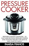 Pressure Cooker: Pressure Cooker Cookbook – 35 Easy And Delicious Pressure Cooker and Crockpot Recipes For Quick & Easy One Pot Meals! (Soup Recipes, Crockpot, Meals)