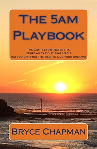 The 5am Playbook: The Complete Strategy to start an early rising habit (so you can find the time to live your dreams)